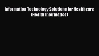 Read Information Technology Solutions for Healthcare (Health Informatics) Ebook Free