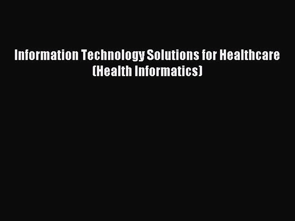 Read Information Technology Solutions for Healthcare (Health Informatics) Ebook Free