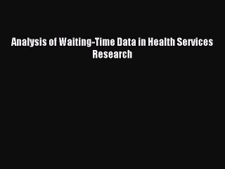 Read Analysis of Waiting-Time Data in Health Services Research PDF Free