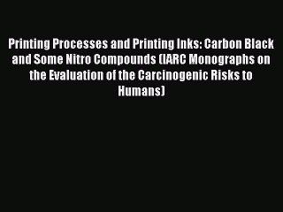 Read Printing Processes and Printing Inks: Carbon Black and Some Nitro Compounds (IARC Monographs