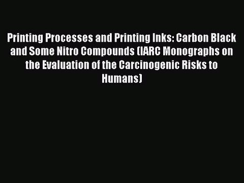 Read Printing Processes and Printing Inks: Carbon Black and Some Nitro Compounds (IARC Monographs