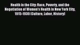 Download Health in the City: Race Poverty and the Negotiation of Women's Health in New York