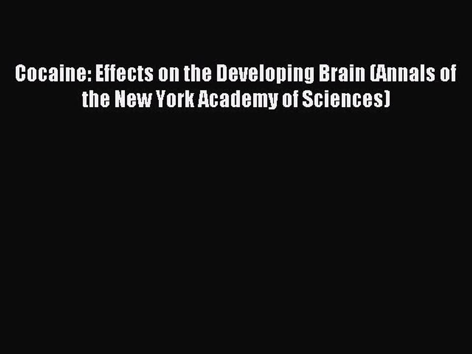 Read Cocaine: Effects on the Developing Brain (Annals of the New York Academy of Sciences)