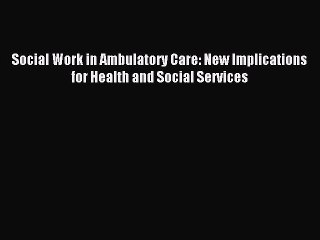 Скачать видео: Read Social Work in Ambulatory Care: New Implications for Health and Social Services Ebook