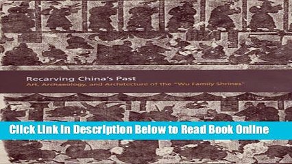 Read Recarving Chinaâ€™s Past: Art, Archaeology and Architecture of the "Wu Family Shrines"