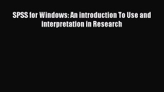 Read SPSS for Windows: An introduction To Use and interpretation in Research Ebook Online