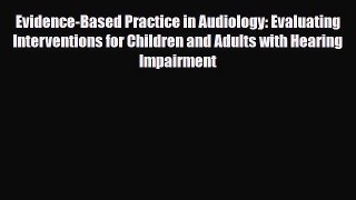 Download Evidence-Based Practice in Audiology: Evaluating Interventions for Children and Adults