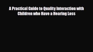 Download A Practical Guide to Quality Interaction with Children who Have a Hearing Loss PDF