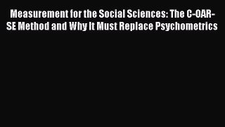 Download Measurement for the Social Sciences: The C-OAR-SE Method and Why It Must Replace Psychometrics