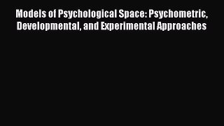 Download Models of Psychological Space: Psychometric Developmental and Experimental Approaches