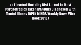 Read No Elevated Mortality Risk Linked To Most Psychotropics Taken By Adults Diagnosed With