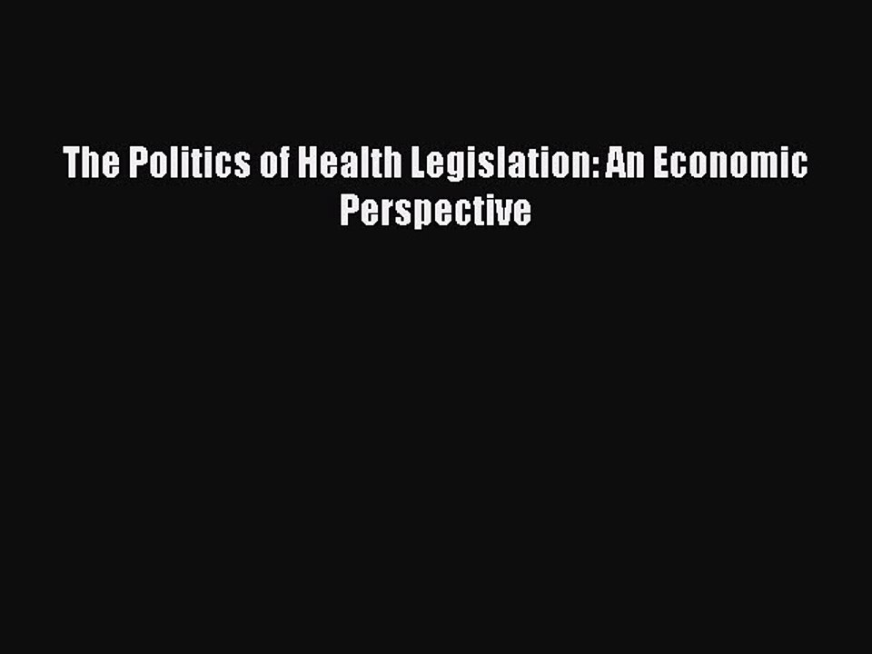 Read The Politics of Health Legislation: An Economic Perspective Ebook Free