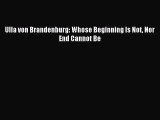 Download Ulla von Brandenburg: Whose Beginning Is Not Nor End Cannot Be Ebook Online