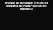 Read Strategies and Technologies for Healthcare Information: Theory into Practice (Health Informatics)