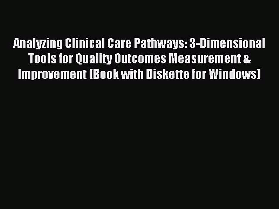 Read Analyzing Clinical Care Pathways: 3-Dimensional Tools for Quality Outcomes Measurement