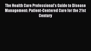 Read The Health Care Professional's Guide to Disease Management: Patient-Centered Care for