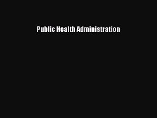 Read Public Health Administration Ebook Free