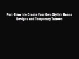 Download Part-Time Ink: Create Your Own Stylish Henna Designs and Temporary Tattoos Ebook Free