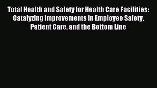 Read Total Health and Safety for Health Care Facilities: Catalyzing Improvements in Employee