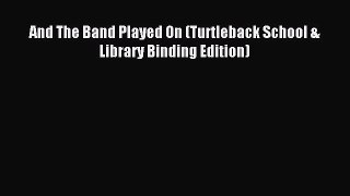 Read And The Band Played On (Turtleback School & Library Binding Edition) Ebook Free