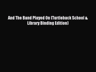 Read And The Band Played On (Turtleback School & Library Binding Edition) Ebook Free