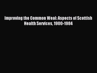 Download Video: Read Improving the Common Weal: Aspects of Scottish Health Services 1900-1984 Ebook Free