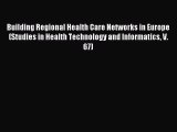 Read Building Regional Health Care Networks in Europe (Studies in Health Technology and Informatics