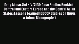Read Drug Abuse Abd HIV/AIDS: Case Studies Booklet - Central and Eastern Europe and the Central