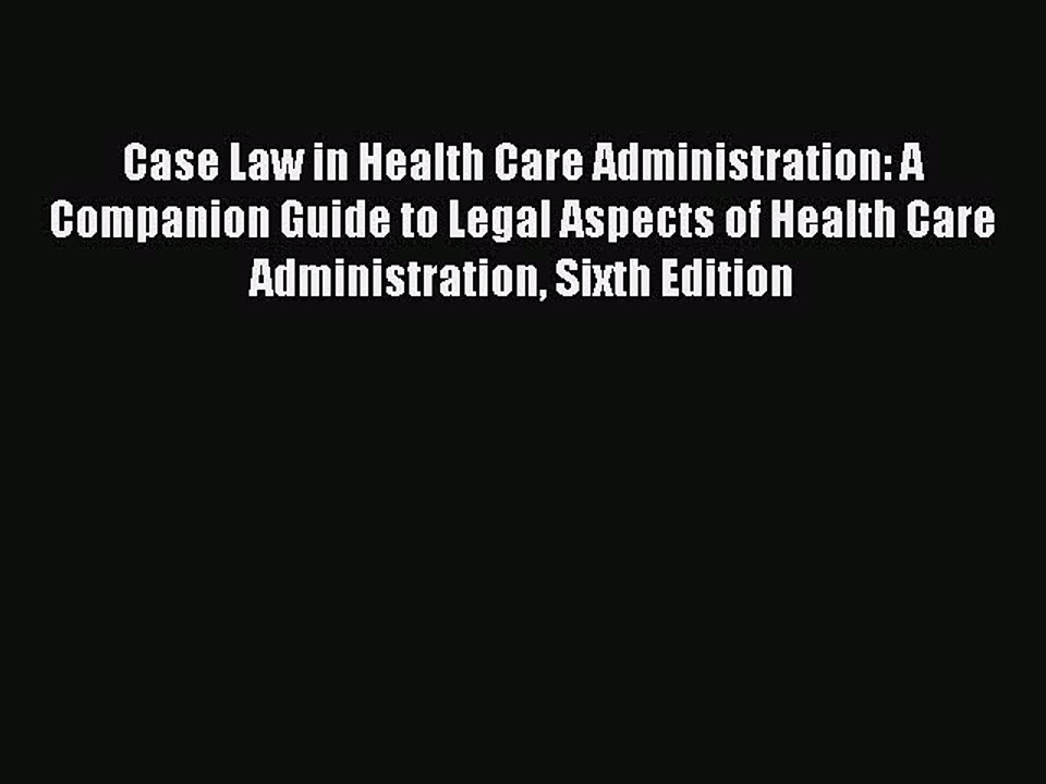 Read Case Law in Health Care Administration: A Companion Guide to Legal Aspects of Health Care