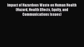 Read Impact of Hazardous Waste on Human Health (Hazard Health Effects Equity and Communications
