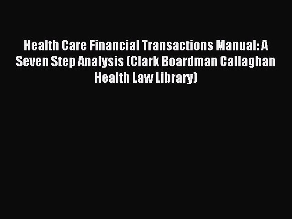 Read Health Care Financial Transactions Manual: A Seven Step Analysis (Clark Boardman Callaghan