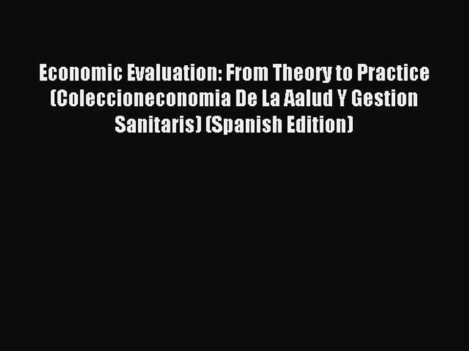 Read Economic Evaluation: From Theory to Practice (Coleccioneconomia De La Aalud Y Gestion
