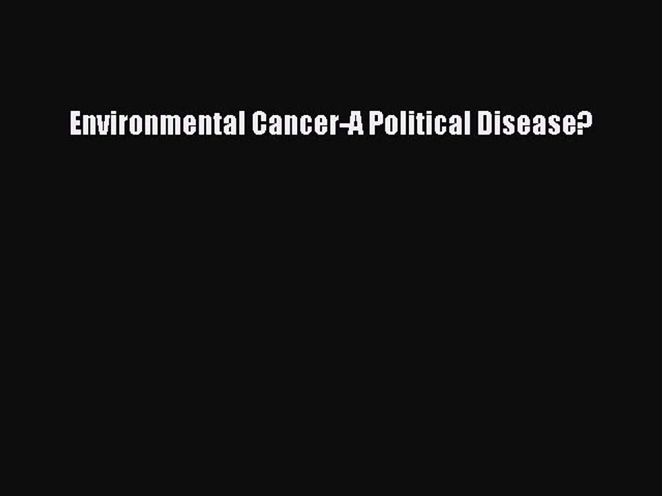 Read Environmental Cancer-A Political Disease? Ebook Online