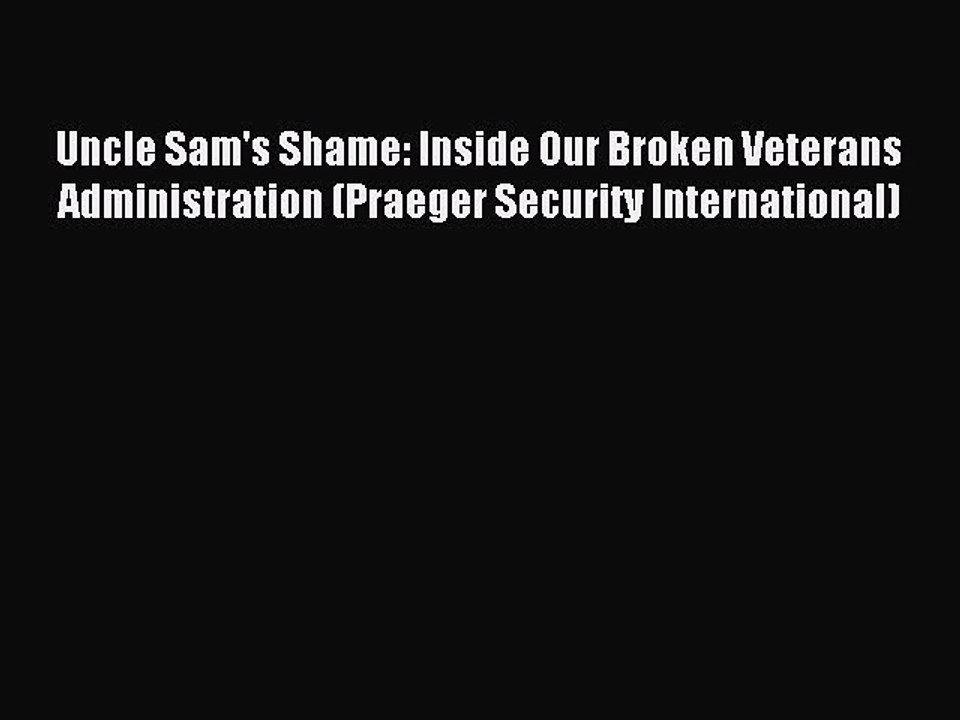 Read Uncle Sam's Shame: Inside Our Broken Veterans Administration (Praeger Security International)