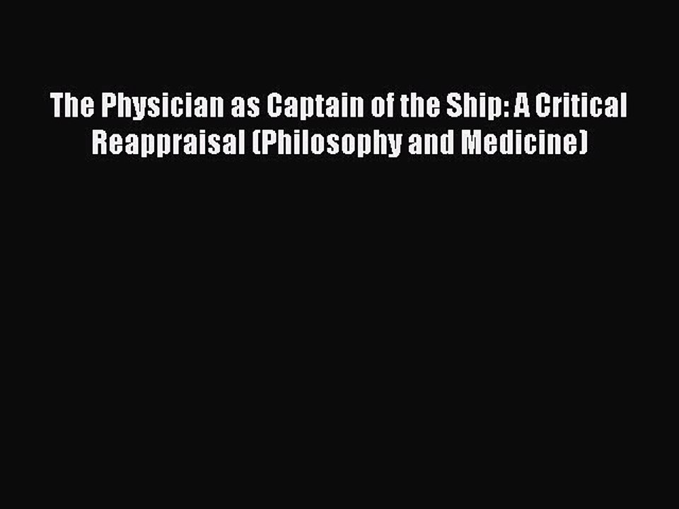 Download The Physician as Captain of the Ship: A Critical Reappraisal (Philosophy and Medicine)