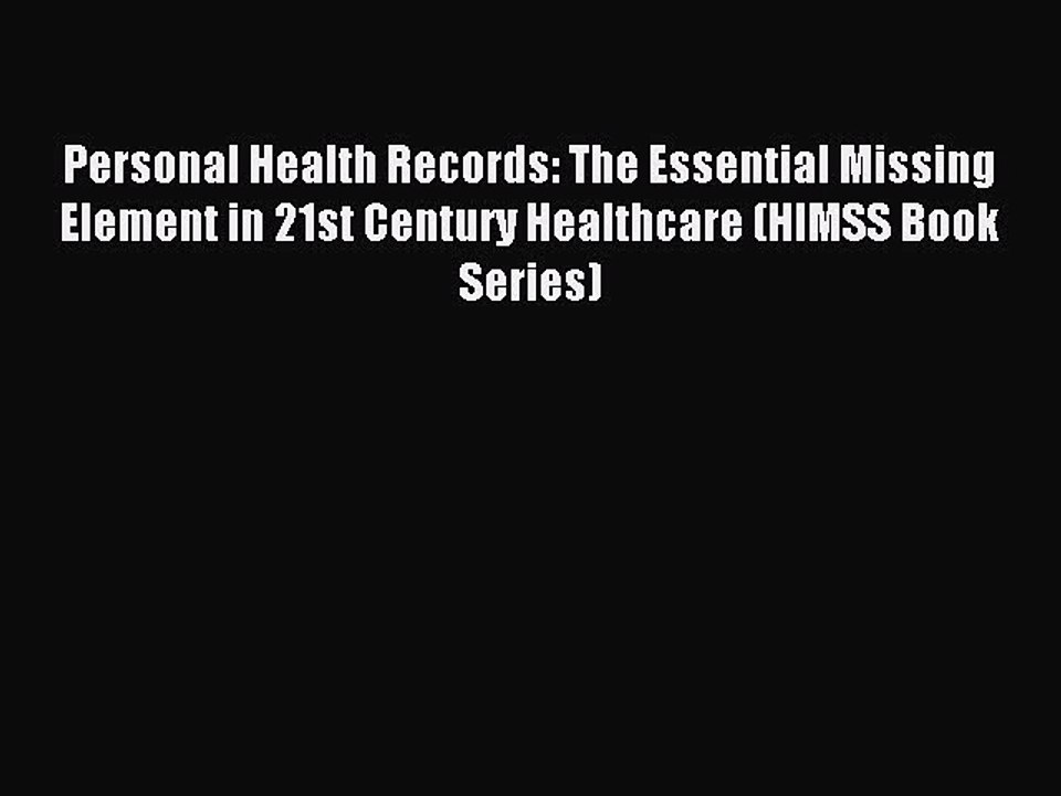 Read Personal Health Records: The Essential Missing Element in 21st Century Healthcare (HIMSS