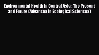 Read Environmental Health in Central Asia : The Present and Future (Advances in Ecological