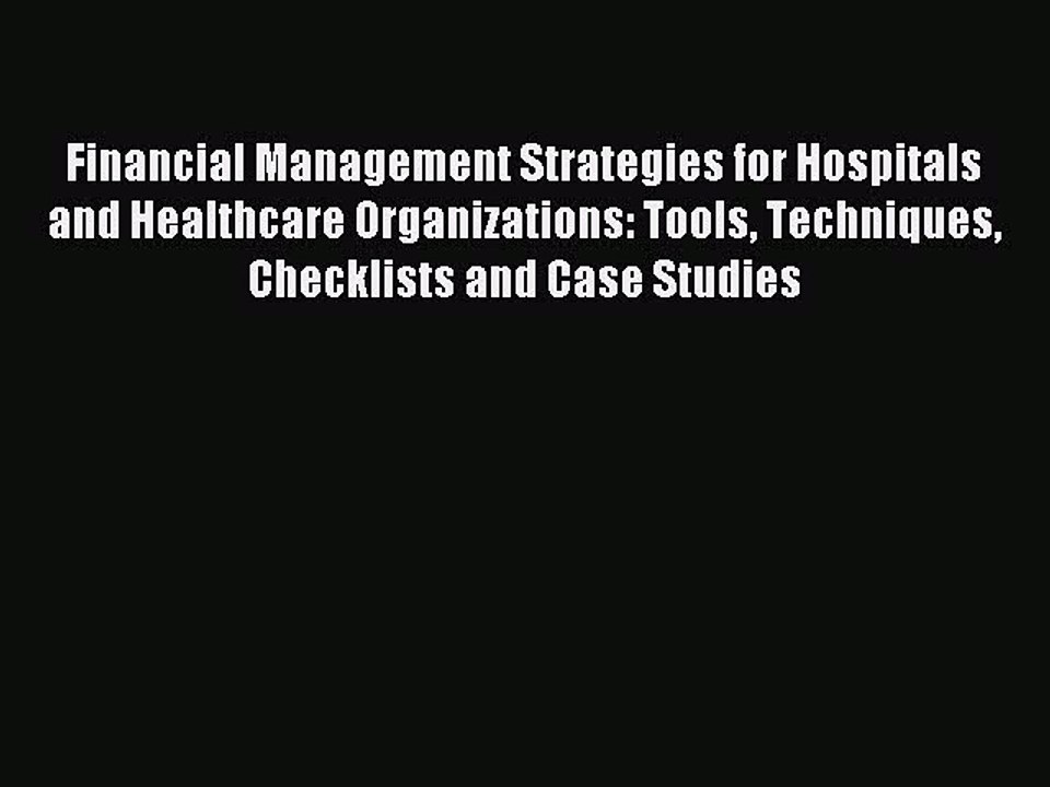 Read Financial Management Strategies for Hospitals and Healthcare Organizations: Tools Techniques