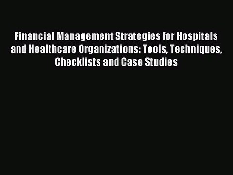 Read Financial Management Strategies for Hospitals and Healthcare Organizations: Tools Techniques
