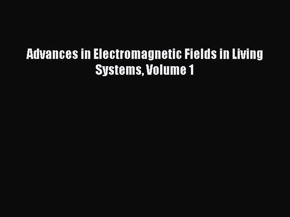 Read Advances in Electromagnetic Fields in Living Systems Volume 1 PDF Online