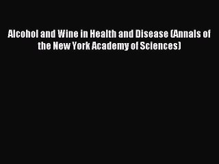 Download Alcohol and Wine in Health and Disease (Annals of the New York Academy of Sciences)