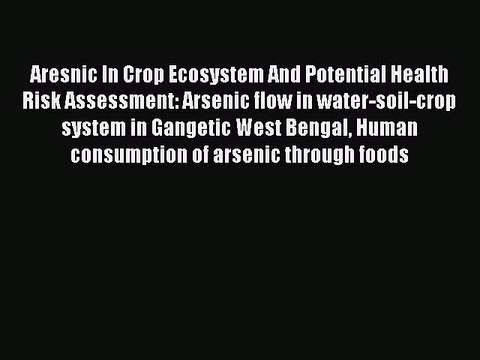Download Aresnic In Crop Ecosystem And Potential Health Risk Assessment: Arsenic flow in water-soil-crop