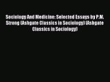 Download Sociology And Medicine: Selected Essays by P.M. Strong (Ashgate Classics in Sociology)