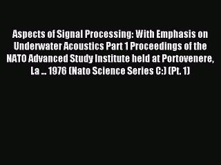Read Aspects of Signal Processing: With Emphasis on Underwater Acoustics Part 1 Proceedings