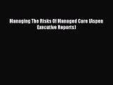 Download Managing The Risks Of Managed Care (Aspen Executive Reports) Ebook Free