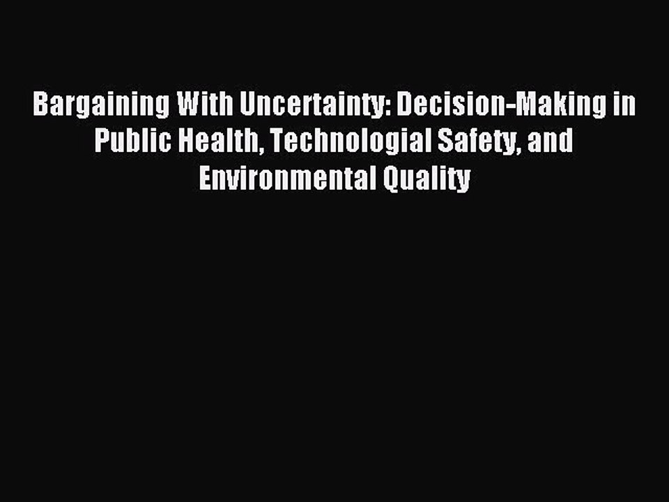 Download Bargaining With Uncertainty: Decision-Making in Public Health Technologial Safety