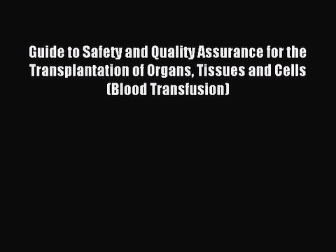 Read Guide to Safety and Quality Assurance for the Transplantation of Organs Tissues and Cells