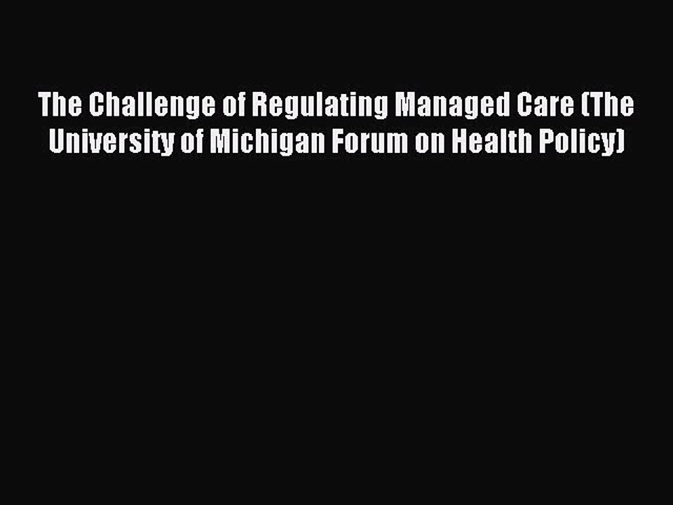 Read The Challenge of Regulating Managed Care (The University of Michigan Forum on Health Policy)