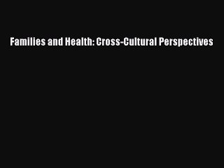 Read Families and Health: Cross-Cultural Perspectives Ebook Free