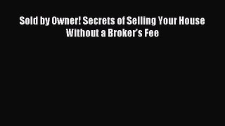 [PDF] Sold by Owner! Secrets of Selling Your House Without a Broker's Fee Download Online
